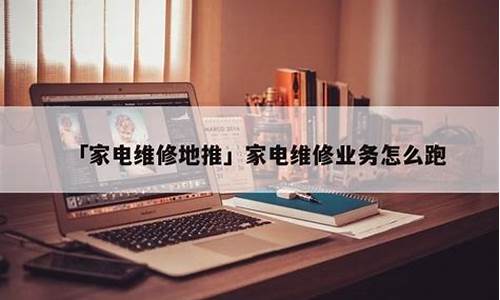 家电维修怎么经营赚钱_家电维修业务怎么跑